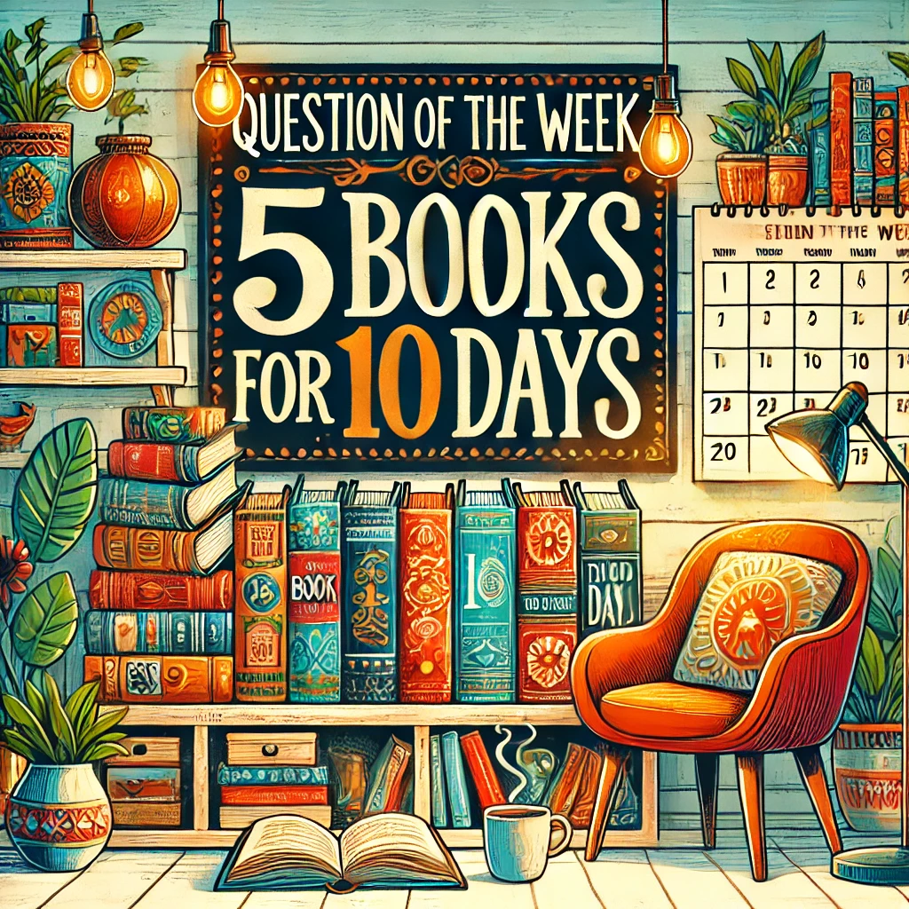 Question Of The Week: 5 Books For 10 Days